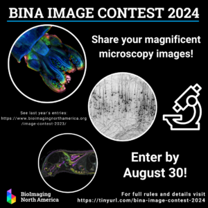 BINA Image Contest 2024 flyer with images of top 3 winners in 2023, and the text, Share your magnificent microscopy images!, Enter by August 30!, For full rules and details visit https://tinyurl.com/bina-image-contest-2024, plus the BINA logo and the text See last year's entries: https://www.bioimagingnorthamerica.org/image-contest-2023/